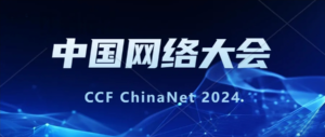 第二届CCF中国网络大会（CCF ChinaNet 2024）技术论坛征集开启